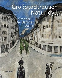 Großstadtrausch, Naturidyll: Kirchner - Die Berliner Jahre
