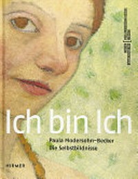 Ich bin ich: Paula Modersohn-Becke: die Selbstbildnisse : Paula Modersohn-Becker Museum, Bremen, 15. September 2019 bis 9. Februar 2020
