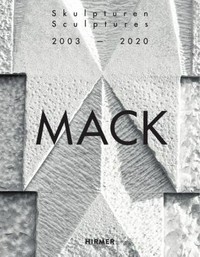 Mack: Skulpturen 2003-2020 : catalogue raisonné