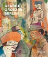 George Grosz in Berlin: das unerbittliche Auge