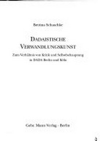Dadaistische Verwandlungskunst: Zum Verhältnis von Kritik und Selbstbehauptung in DADA Berlin und Köln