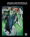 Arcadia and Metropolis: masterworks of German expressionism from the Nationalgalerie Berlin : [this catalogue has been published in conjunction with the exhibition "Arcadia and Metropolis: masterworks of German expressionism from the Nationalgalerie Berlin", Neue Galerie New York, 12 March - 8 June 2004]