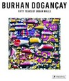 Burhan Dogançay - Fifty years of urban walls [this catalogue has been published on the occasion of the exhibition "Fifty years of urban walls: a Burhan Dogançay retrospective" held at Istanbul Museum of Modern Art, May 23 - September 23, 2012]