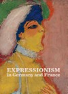 Expressionism in Germany and France: from Van Gogh to Kandinsky : [exhibition itinerary: Kunsthaus Zürich: February 7 - May 11, 2014, Los Angeles County Museum of Art: June 8 - September 14, 2014, the Montreal Museum of Fine Arts: October 6, 2014 - January 25, 2015]
