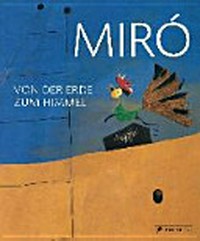 Miró - Von der Erde zum Himmel [diese Publikation erscheint anlässlich der Ausstellung "Miró, von der Erde zum Himmel", Albertina, Wien, 12. September 2014 - 11. Januar 2015]