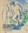Der verborgene Cézanne: Vom Skizzenbuch zur Leinwand