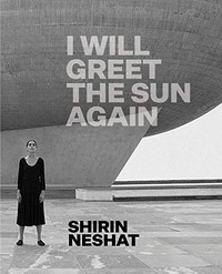 I will greet the sun again - Shirin Neshat