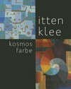 Itten - Klee: Kosmos Farbe [der Katalog erscheint anlässlich der Ausstellung "Itten - Klee. Kosmos Farbe", eine Ausstellung des Kunstmuseums Bern (29.11.2012 - 1.4.2013) und des Martin-Gropius-Baus Berlin (25.4. - 29.7.2013)]
