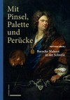 Mit Pinsel, Palette und Perücke: barocke Malerei in der Schweiz