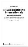Situationistische Internationale: Eintritt, Austritt, Ausschluss : zur Dialektik interpersoneller Beziehungen und Theorieproduktion einer ästhetisch-politischen Avantgarde (1957 - 1972)