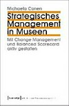 Strategisches Management in Museen: mit Change Management und Balanced Scorecard aktiv gestalten