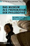 Das Museum als Provokation der Philosophie: Beiträge zu einer aktuellen Debatte