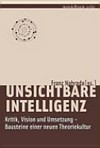Unsichtbare Intelligenz: Kritik, Vision und Umsetzung - Bausteine einer neuen Theoriekultur