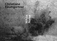 Christiane Baumgartner - White noise [ce catalogue est publié à l'occasion des expositions: "Christiane Baumgartner - White noise", Centre de la Gravure et de l'Image Imprimée de la Fédération Wallonie-Bruxelles, La Louvière (Belgique), 8 février - 11 mai 2014, Museum Kunstpalast, Düsseldorf, 18 septembre 2014 - 4 janiver 2015, Musée d'Art et d'Histoire, Genève, 30 janvier - 3 mai 2015]