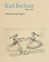 Karl Itschner (1868 - 1953) Arbeiten auf Papier : [diese Publikation erscheint zur Ausstellung "Karl Itschner - Arbeiten auf Papier", im Kunstmuseum Solothurn, 22. Februar bis 1. Juni 2014]