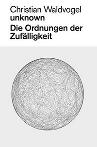 Christian Waldvogel, unknown, die Ordnungen der Zufälligkeit: anhand der Ausstellung "unknown" im Helmhaus Zürich, [14.02. - 06.04.2014]
