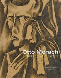 Otto Morach, 1887 - 1973: Arbeiten auf Papier : [diese Publikation erscheint zur Ausstellung "Otto Morach, Arbeiten auf Papier", im Kunstmuseum Solothurn, 24. Oktober 2015 bis 31. Januar 2016]