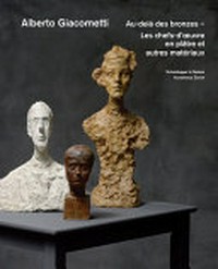 Alberto Giacometti, au-delà des bronzes: les chefs-d'œuvre en plâtre et autre matériaux
