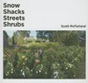 Snow, shacks, streets, shrubs - Scott McFarland [this catalogue is published in conjunction with the exhibition: "Snow, shacks, streets, shrubs", Art Gallery of Ontario, May 14 - August 10, 2014]