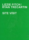 Lizzie Fitch / Ryan Trecartin: site visit : [this catalog is published on the occasion of the exhibition "Lizzie Fitch / Ryan Trecartin - Site Visit", KW Institute for Contemporary Art, Berlin, 13.9.2014 - 15.2.2015]