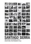 Santiago Sierra: Skulptur, Fotografie, Film : [diese Publikation erscheint anlässlich der Ausstellung "Santiago Sierra. Skulptur, Fotografie, Film", Kunsthalle Tübingen, 23. März - 16. Juni 2013, Deichtorhallen Hamburg - Sammlung Falckenberg, 7. September 2013 - 12. Januar 2014]