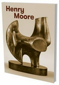 Henry Moore [dieser Katalog erscheint anlässlich der Ausstellung "Henry Moore", Zentrum Paul Klee, Bern, 30. Januar bis 25. Mai 2015]