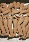 Louise Bourgeois: La famille [die Publikation erscheint zur Ausstellung "Louise Bourgeois: La famille" vom 12. März bis 5. Juni 2006 in der Kunsthalle Bielefeld]