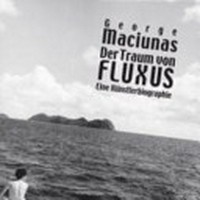 Der Traum von Fluxus - George Maciunas: eine Künstlerbiographie