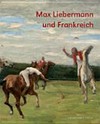 Max Liebermann und Frankreich [diese Publikation erscheint anlässlich der Ausstellung "Max Liebermann und Frankreich", Liebermann-Villa am Wannsee, Berlin, 21. April - 12. August 2013]