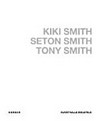 Kiki Smith, Seton Smith, Tony Smith [diese Publikation erscheint anlässlich der Ausstellung "Kiki Smith, Seton Smith, Tony Smith" in der Kunsthalle Bielefeld in der Zeit vom 23. September bis 25. November 2012]