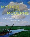 Mythos und Moderne: 125 Jahre Künstlerkolonie Worpswede : [11. Mai - 14. September 2014, die Worpsweder Museen]