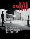 Eine grosse Idee - 50 Jahre Lehmbruck Museum