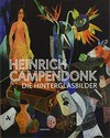 Heinrich Campendonk: die Hinterglasbilder : Werkverzeichnis Heinrich Campendonk: die Hinterglasbilder : Werkverzeichnis