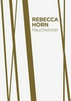 Rebecca Horn: Hauchkörper als Lebenszyklus: anlässlich der Verleihung des Wilhelm-Lehmbruck-Preises 2017