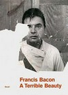 Francis Bacon - A terrible beauty [published on the occasion of the exhibition "Francis Bacon - A terrible beauty", Dublin City Gallery The Hugh Lane, 28 October 2009 - 7 March 2010, Compton Verney, 27 March - 20 July 2010]