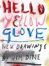 Hello yellow glove: new drawings : [Galerie Daniel Templon, Paris, "Hello yellow glove, new drawings, Jim Dine", February 23 - April 7, 2012]