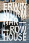 Erwin Wurm: narrow house : [Dokumentation zur Ausstellung "Erwin Wurm - Narrow house", 1. Juli - 28. August 2011]