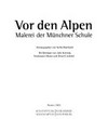 Vor den Alpen: Malerei der Münchner Schule : [Gemälde und Aquarelle aus Privatsammlungen : Kunstmuseum Hohenkarpfen, 20. Juli - 9. November 2008]