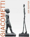 Giacometti, der Ägypter [diese Publikation erscheint anlässlich der Ausstellung »Giacometti, der Ägypter«, Ägyptisches Museum und Papyrussammlung, Staatliche Museen zu Berlin, 29. Oktober 2008 - 15. Februar 2009, Kunsthaus Zürich, 27. Februar - 24. Mai 2009]
