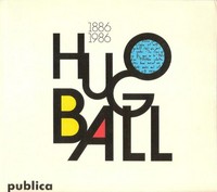 Hugo Ball, 1886-1986: Leben und Werk : 23. Februar bis 31. März 1986, Wasgauhalle Pirmasens, 9. April bis 15. Juni 1986, Städtische Galerie im Lenbachhaus, München, 5. Juli bis 7. September 1986, Kunsthaus Zürich