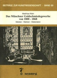 Das Münchner Göldschmiedegewerbe von 1800-1868: Meister, Marken, Materialien