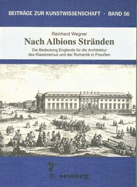 Nach Albions Stränden: die Bedeutung Englands für die Architektur des Klassizismus und der Romantik in Preussen