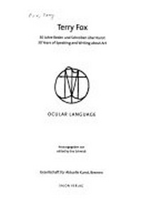 Terry Fox - Ocular language: 30 Jahre Reden und Schreiben über Kunst : [dieses Buch entstand in Verbindung mit der Ausstellung "Elementary Parallelism", (27. April - 8. Juni 1997) und der Performance "Sympathetic Streams", (1. März 1998) in der Gesellschaft für Aktuelle Kunst]