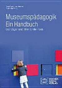 Museumspädagogik, ein Handbuch: Grundlagen und Hilfen für die Praxis