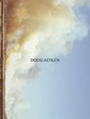 Doug Aitken [diese Publikation erscheint anlässlich der Ausstellung "Doug Aitken", Schirn Kunsthalle Frankfurt, 9. Juli - 27. September 2015]