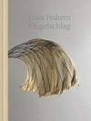 Erica Pedretti - Flügelschlag: mit einem Werkverzeichnis 1952-2014 = Erica Pedretti - The beat of wings