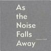 As the noise falls away