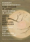 Norbert Schwontkowski - fünf Frauen in Japan: Werke aus der Sammlung Böckmann = Norbert Schwontkowski - five women in Japan