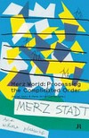 Merz world: processing the complicated order [this book has been published on the occasion of the Symposium Merzbau, "Historical dimensions and contemporary potential" at Cabaret Voltaire in Zurich, May 7, 2005]