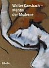 Walter Kaesbach - Mentor der Moderne [diese Publikation ... erscheint anlässlich der Doppelausstellung: "Moderne am Bodensee - Walter Kaesbach und sein Kreis", Städtisches Kunstmuseum Singen (27.9.2008 bis 7.12.2008), Städtische Wessenberg-Galerie Konstanz (27.9.2008 bis 11.1.2009)]